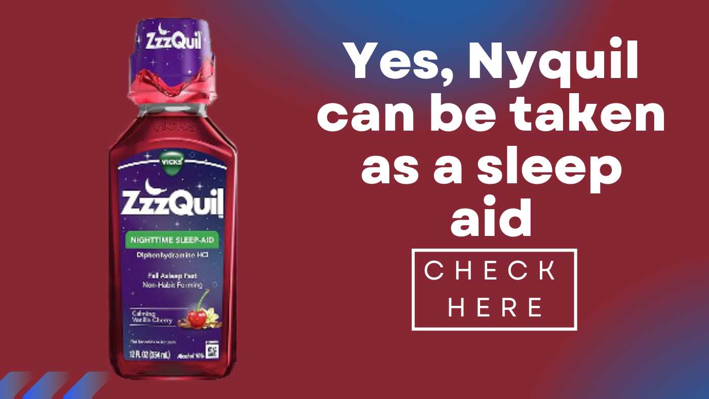 Yes, Nyquil can be taken as a sleep aid