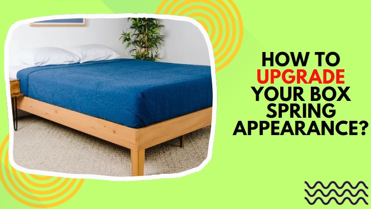 How to Upgrade Your Box Spring Appearance